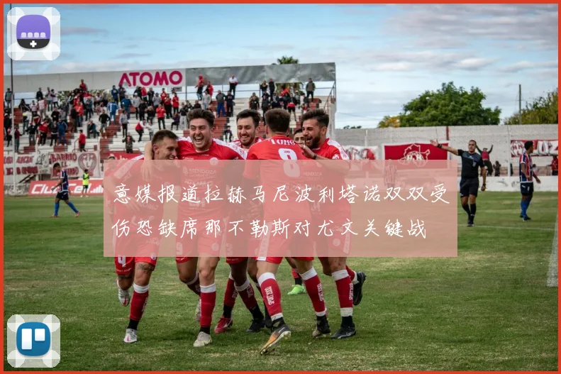 意媒报道拉赫马尼波利塔诺双双受伤恐缺席那不勒斯对尤文关键战