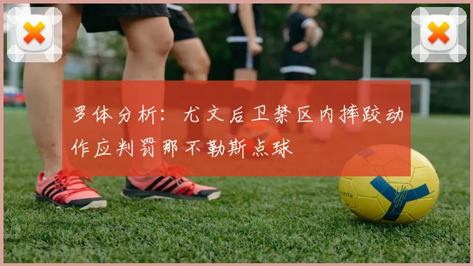罗体分析：尤文后卫禁区内摔跤动作应判罚那不勒斯点球