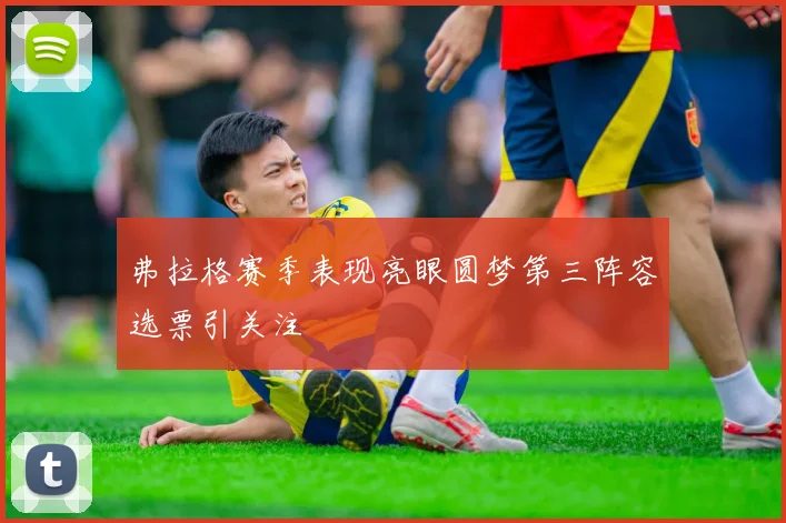 弗拉格赛季表现亮眼圆梦第三阵容选票引关注