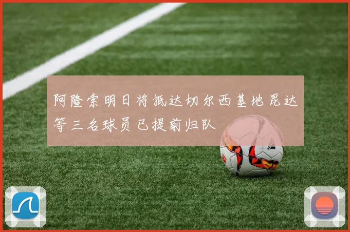 阿隆索明日将抵达切尔西基地昆达等三名球员已提前归队